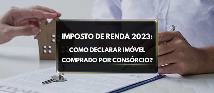 Como declarar imóvel comprado por consórcio no Imposto de Renda?