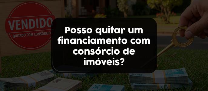 Posso quitar um financiamento com consórcio de imóveis?