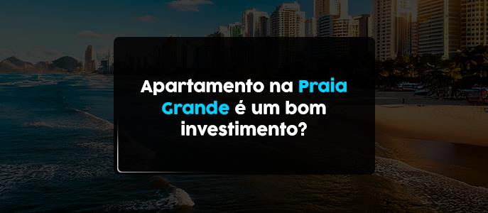 Apartamento na Praia Grande é um bom investimento?