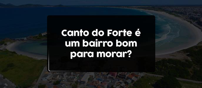 Canto do Forte é um bairro bom para morar?