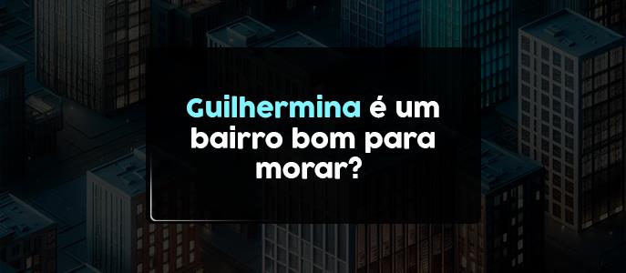 Guilhermina em Praia Grande é um bom bairro para morar?