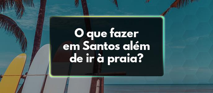 O que fazer em Santos além de ir à praia?