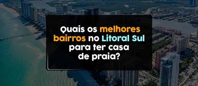 Quais os melhores bairros no Litoral Sul para ter casa de praia?