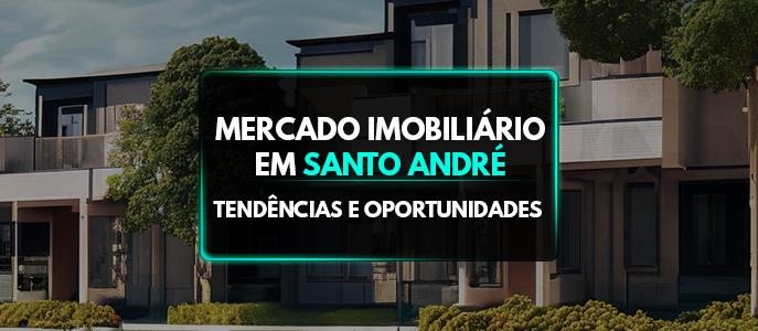 Mercado Imobiliário em Santo André: Tendências e Oportunidades 