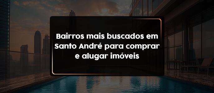 Bairros mais buscados em Santo André para comprar e alugar imóveis