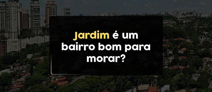 Jardim é um bairro bom para morar?