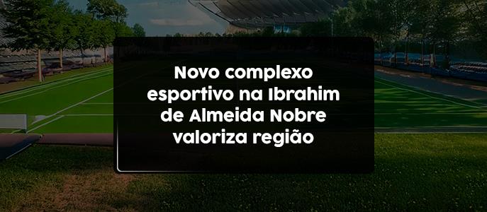 Novo complexo esportivo na Ibrahim de Almeida Nobre valoriza região