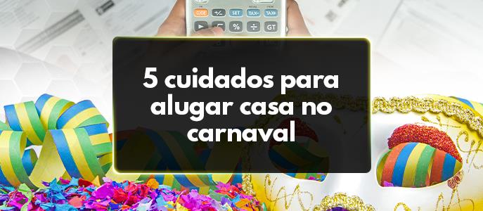 Conheça os 5 cuidados principais para alugar uma casa durante o Carnaval