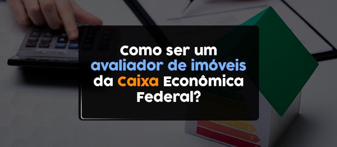 Como ser um avaliador de imóveis da Caixa Econômica Federal?