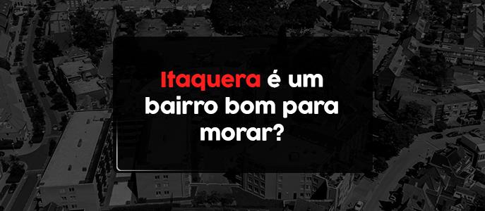 Itaquera é um bairro bom para morar?