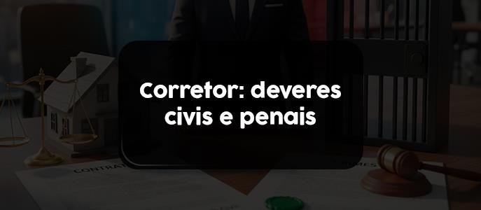 Qual a responsabilidade civil e penal do corretor de imóveis sobre a venda de imóvel?