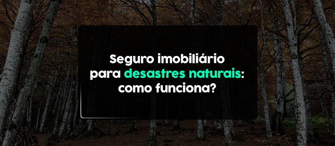 Seguro imobiliário para desastres naturais: como funciona?