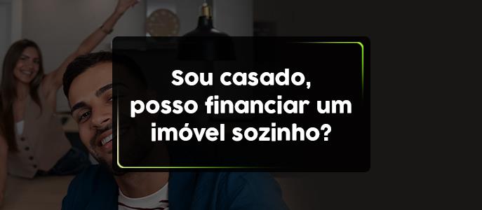 Sou casado, posso financiar um imóvel sozinho?