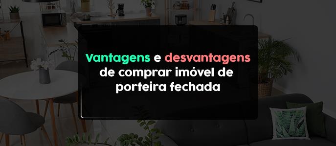 Vantagens e desvantagens de comprar imóvel de porteira fechada
