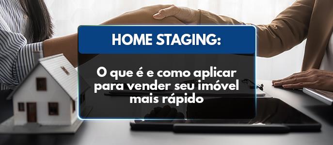 Home staging: o que é e como aplicar para vender seu imóvel mais rápido