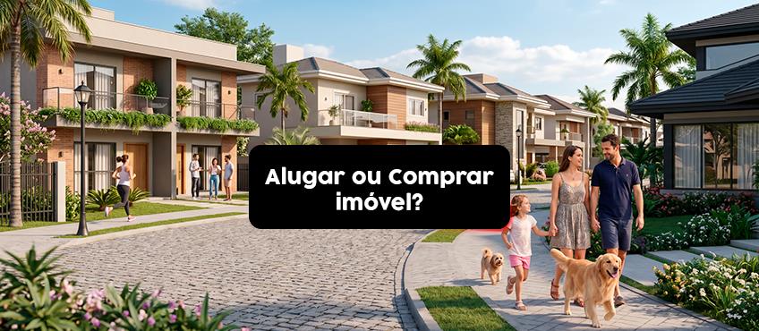 Alugar ou Comprar imóvel: descubra qual opção vale mais a pena?