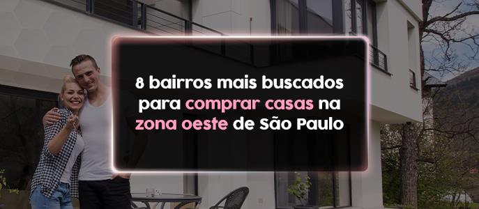 8 bairros mais buscados para comprar casas na zona Oeste de São Paulo