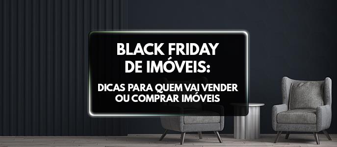 Black Friday de imóveis: dicas para quem vai vender ou comprar imóveis