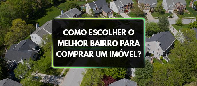 Como escolher um bairro para morar ao comprar um imóvel?