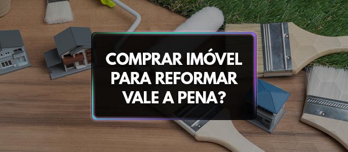 Comprar imóvel para reformar vale a pena?