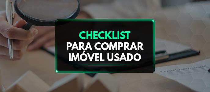 Checklist para comprar imóvel usado: saiba os cuidados antes de fechar negócio