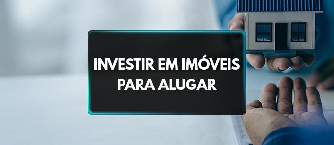 Investimento em imóveis para alugar: estratégias para garantir um retorno sólido