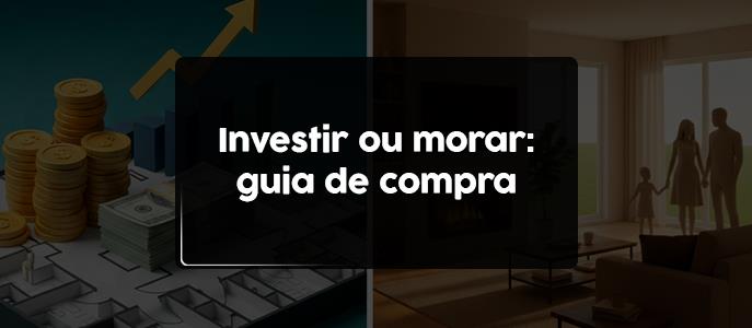 Comprar para morar ou comprar para alugar: o que cada perfil precisa analisar na hora de comprar?