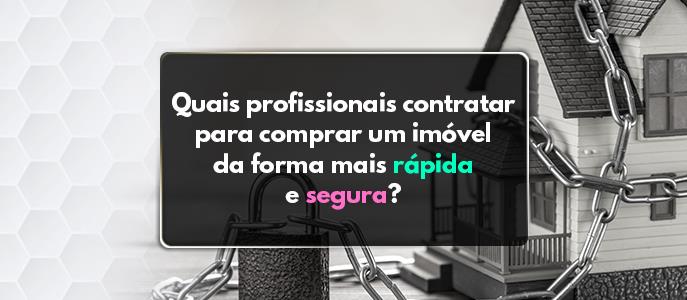 Quais profissionais contratar para comprar um imóvel da forma mais rápida e segura?