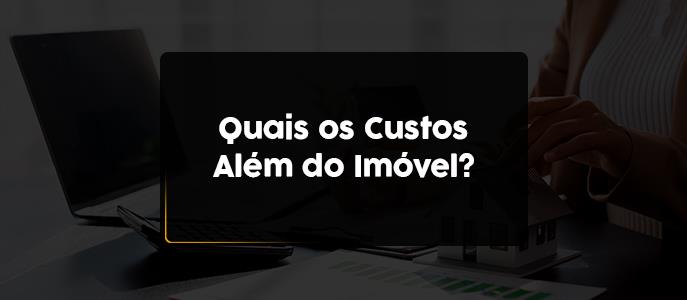Quais são os custos além do valor do imóvel que você precisa considerar?