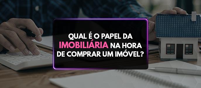 Qual a função da imobiliária na hora de comprar um imóvel?