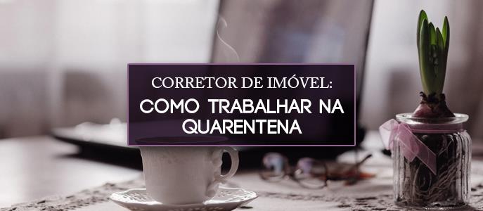Como o corretor de imóvel pode trabalhar na Quarentena?