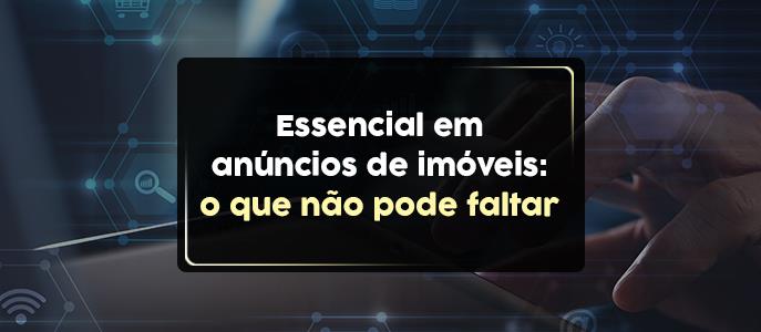 Essencial em Anúncios de Imóveis: O Que Não Pode Faltar 