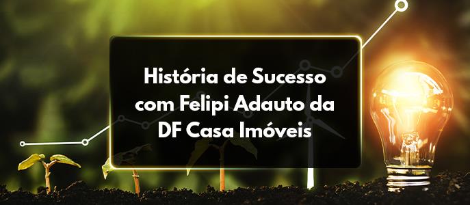 Desvendando o Sucesso: A Jornada Inspiradora de Felipi Adauto da DF Casa