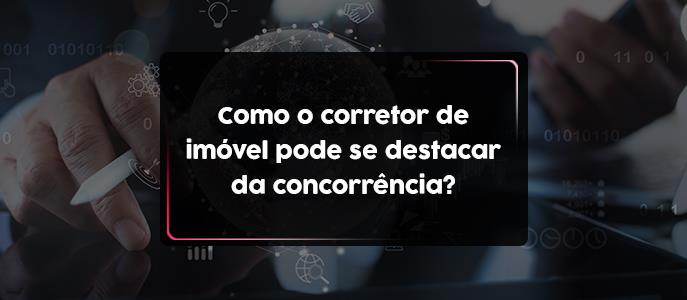 Como o corretor de imóvel pode se destacar da concorrência?