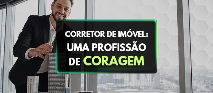 Corretor de imóvel: uma profissão de coragem