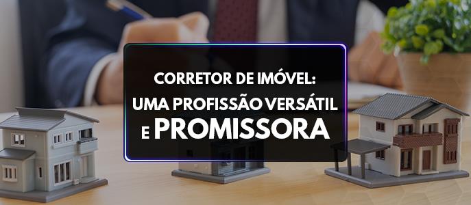 Corretor de Imóvel: uma profissão versátil e promissora