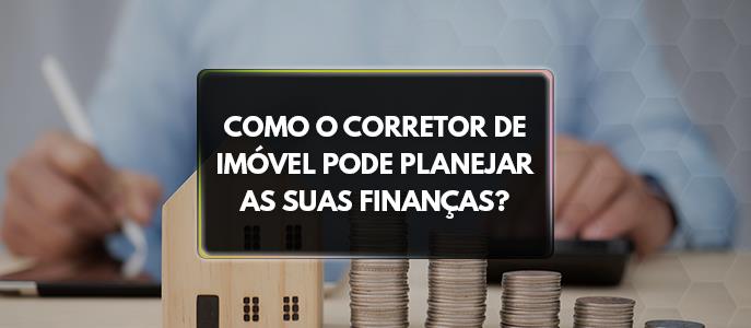 Como o corretor de imóvel pode planejar as suas finanças?