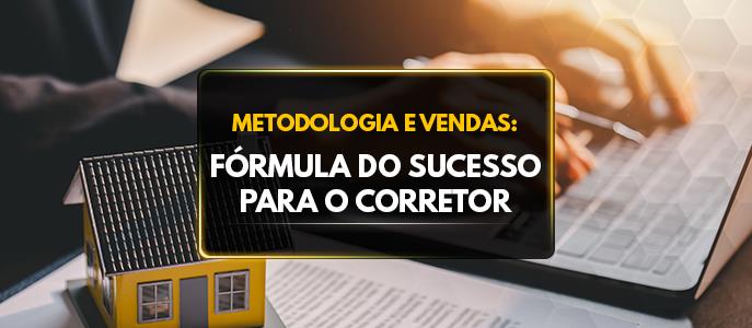Metodologia e Vendas: A Fórmula do Sucesso para o Corretor de Imóveis no Mercado Imobiliário