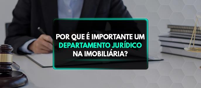 Por que é importante um departamento jurídico na imobiliária?