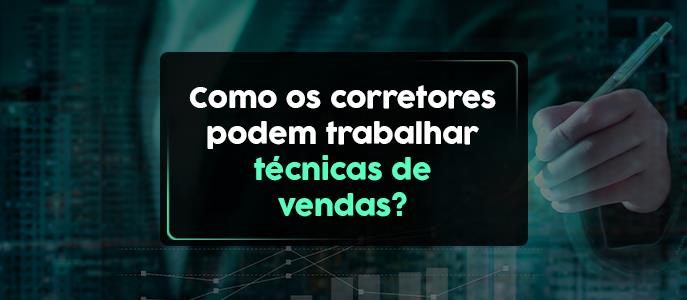 Técnicas de Vendas para Corretores de Imóveis: Estratégias para Fechar Negócios de Sucesso