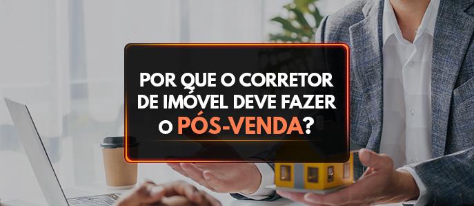 Por que o corretor de imóvel deve fazer o pós-venda?