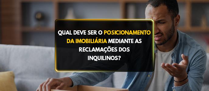 Qual deve ser o posicionamento da imobiliária mediante as reclamações dos inquilinos?