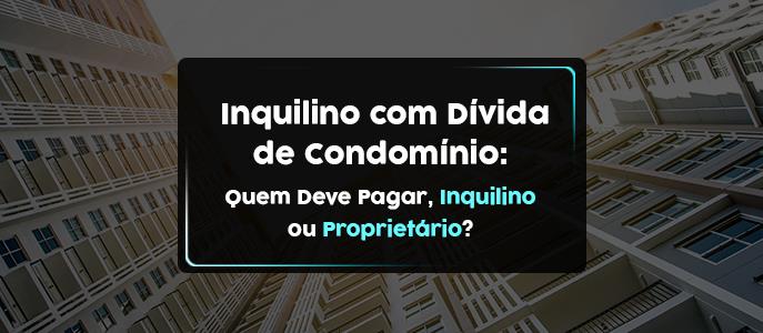 Quem Deve Pagar Dívida de Condomínio do Locatário: Inquilino ou Proprietário? 