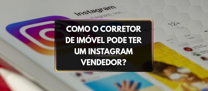 Como o corretor de imóvel pode ter um Instagram vendedor?