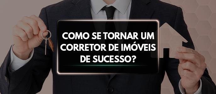 Como se tornar um corretor de imóveis de sucesso?