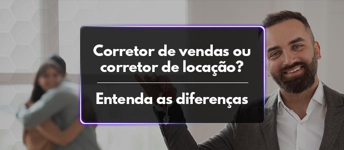 Corretor de vendas ou corretor de locação? Entenda as diferenças