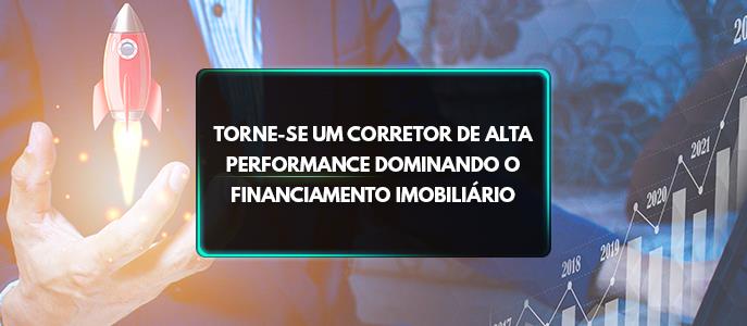 Como o corretor de imóvel pode dominar o financiamento imobiliário?