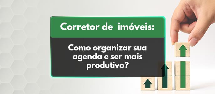 Como o corretor de imóveis pode organizar sua agenda e ser mais produtivo?