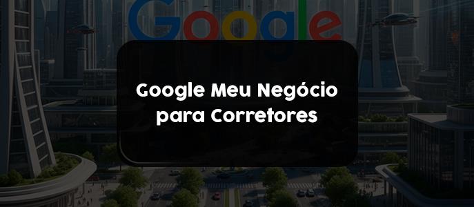 Como funciona o Perfil da Empresa no Google (antigo Google Meu Negócio) para Corretor de Imóvel?