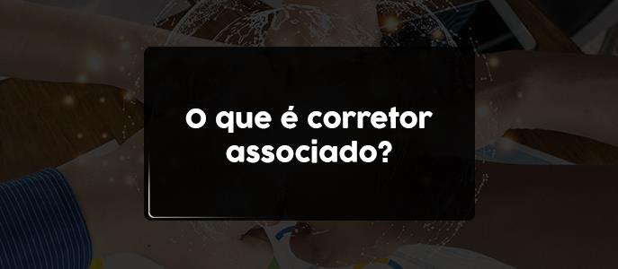 O que é corretor de imóveis associado?